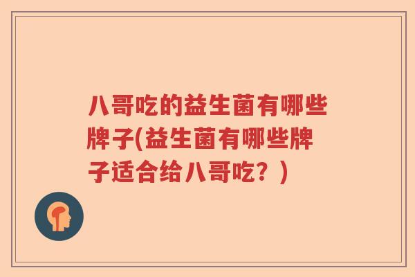 八哥吃的益生菌有哪些牌子(益生菌有哪些牌子适合给八哥吃？)