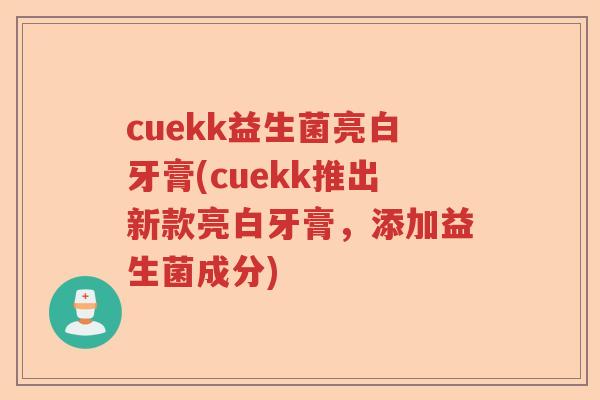cuekk益生菌亮白牙膏(cuekk推出新款亮白牙膏，添加益生菌成分)