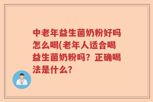 中老年益生菌奶粉好吗怎么喝(老年人适合喝益生菌奶粉吗？正确喝法是什么？