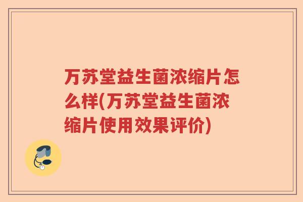 万苏堂益生菌浓缩片怎么样(万苏堂益生菌浓缩片使用效果评价)