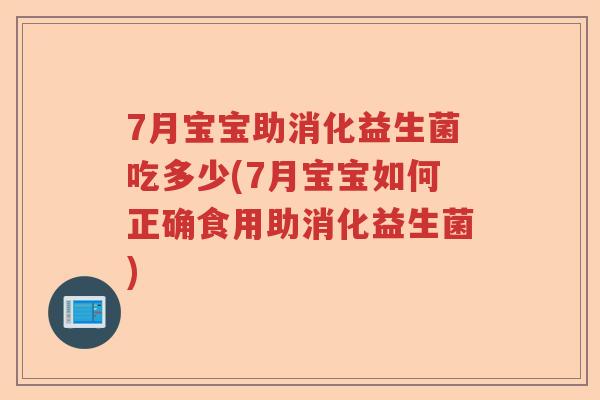 7月宝宝助消化益生菌吃多少(7月宝宝如何正确食用助消化益生菌)
