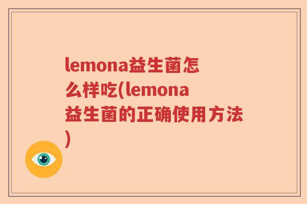 lemona益生菌怎么样吃(lemona益生菌的正确使用方法)