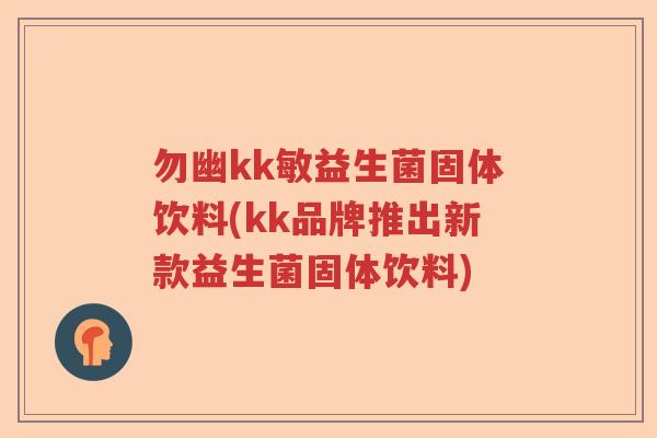 勿幽kk敏益生菌固体饮料(kk品牌推出新款益生菌固体饮料)