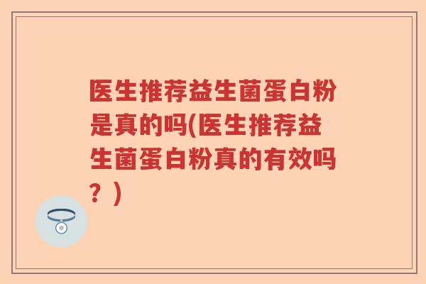 医生推荐益生菌蛋白粉是真的吗(医生推荐益生菌蛋白粉真的有效吗？)