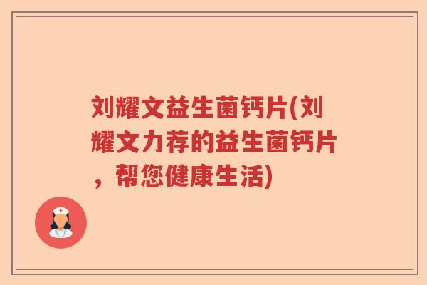 刘耀文益生菌钙片(刘耀文力荐的益生菌钙片，帮您健康生活)