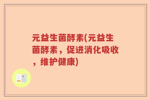 元益生菌酵素(元益生菌酵素，促进消化吸收，维护健康)