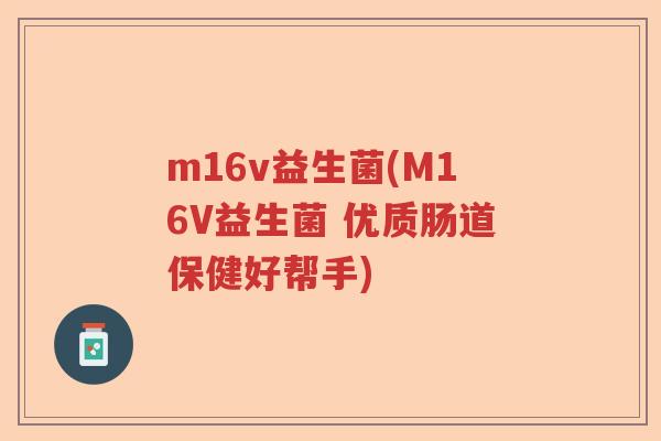 m16v益生菌(M16V益生菌 优质肠道保健好帮手)