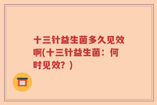 十三针益生菌多久见效啊(十三针益生菌：何时见效？)