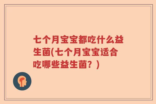 七个月宝宝都吃什么益生菌(七个月宝宝适合吃哪些益生菌？)