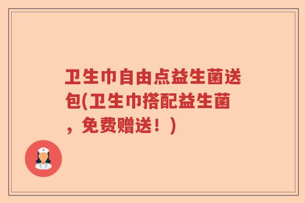 卫生巾自由点益生菌送包(卫生巾搭配益生菌，免费赠送！)