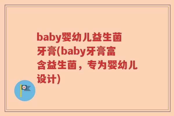 baby婴幼儿益生菌牙膏(baby牙膏富含益生菌，专为婴幼儿设计)