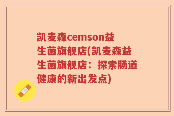 凯麦森cemson益生菌旗舰店(凯麦森益生菌旗舰店：探索肠道健康的新出发点)