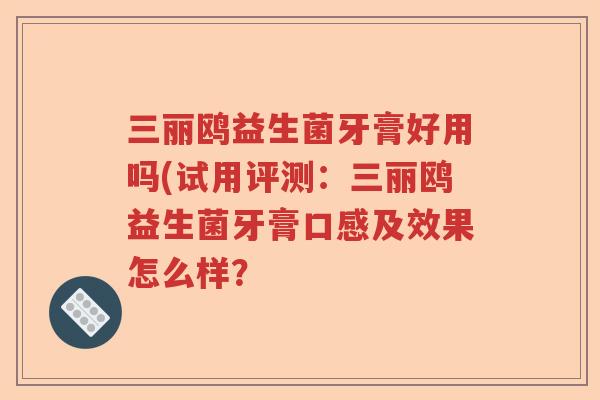 三丽鸥益生菌牙膏好用吗(试用评测：三丽鸥益生菌牙膏口感及效果怎么样？