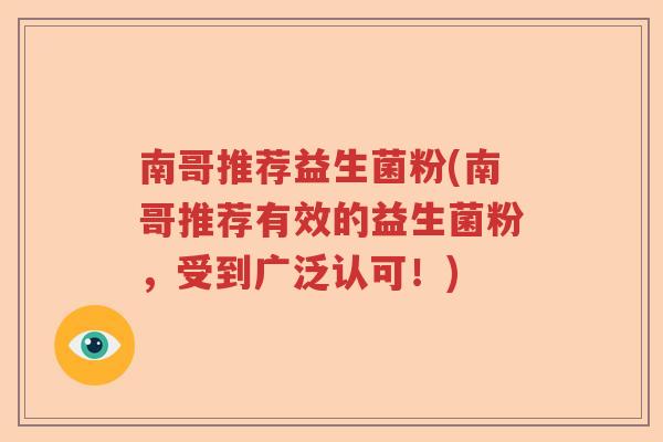 南哥推荐益生菌粉(南哥推荐有效的益生菌粉，受到广泛认可！)