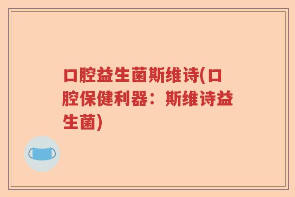 口腔益生菌斯维诗(口腔保健利器：斯维诗益生菌)