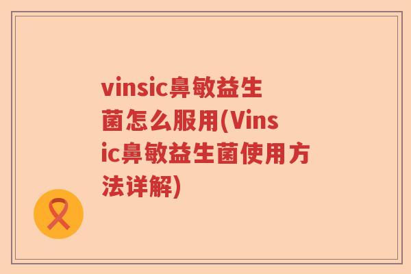vinsic鼻敏益生菌怎么服用(Vinsic鼻敏益生菌使用方法详解)