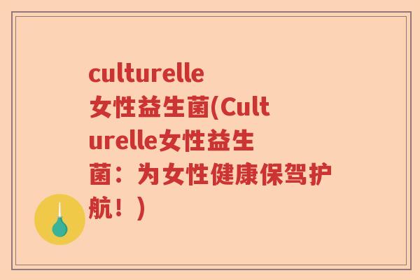 culturelle女性益生菌(Culturelle女性益生菌：为女性健康保驾护航！)