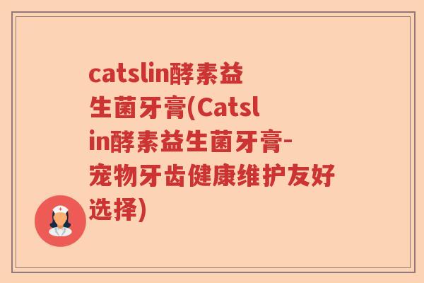 catslin酵素益生菌牙膏(Catslin酵素益生菌牙膏-宠物牙齿健康维护友好选择)