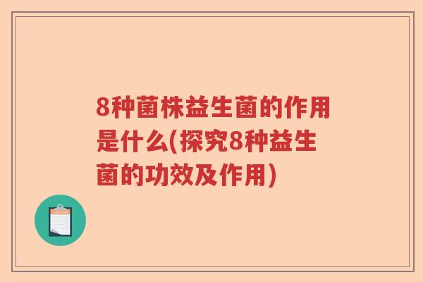 8种菌株益生菌的作用是什么(探究8种益生菌的功效及作用)