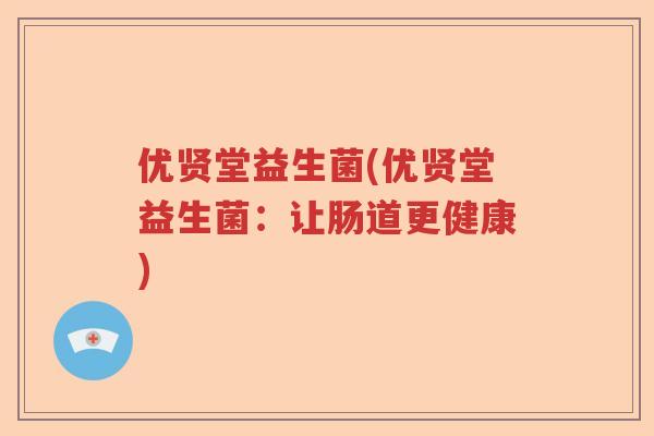 优贤堂益生菌(优贤堂益生菌：让肠道更健康)