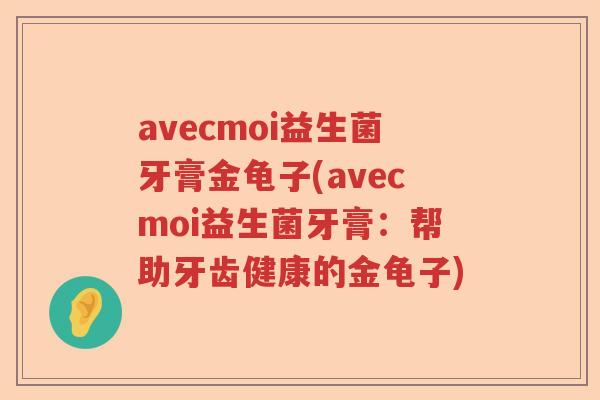 avecmoi益生菌牙膏金龟子(avecmoi益生菌牙膏：帮助牙齿健康的金龟子)