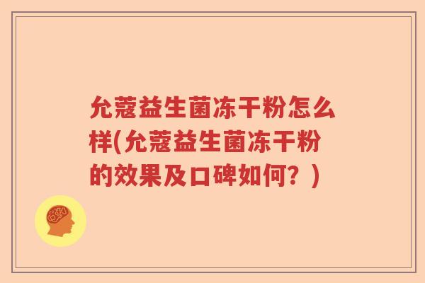 允蔻益生菌冻干粉怎么样(允蔻益生菌冻干粉的效果及口碑如何？)