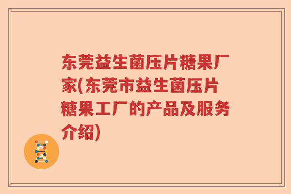 东莞益生菌压片糖果厂家(东莞市益生菌压片糖果工厂的产品及服务介绍)