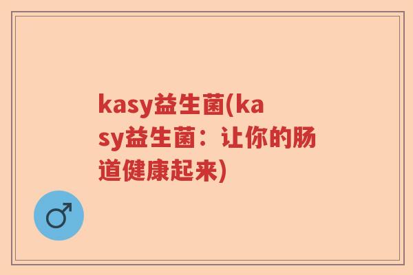 kasy益生菌(kasy益生菌：让你的肠道健康起来)