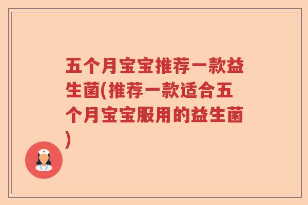 五个月宝宝推荐一款益生菌(推荐一款适合五个月宝宝服用的益生菌)