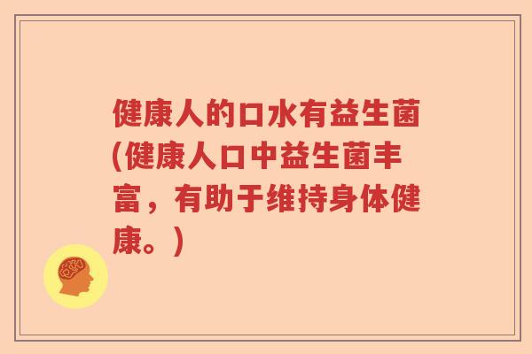 健康人的口水有益生菌(健康人口中益生菌丰富，有助于维持身体健康。)