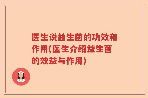 医生说益生菌的功效和作用(医生介绍益生菌的效益与作用)