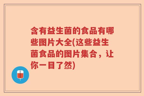 含有益生菌的食品有哪些图片大全(这些益生菌食品的图片集合，让你一目了然)
