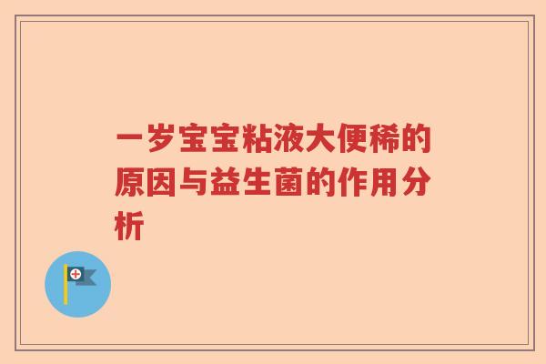 一岁宝宝粘液大便稀的原因与益生菌的作用分析