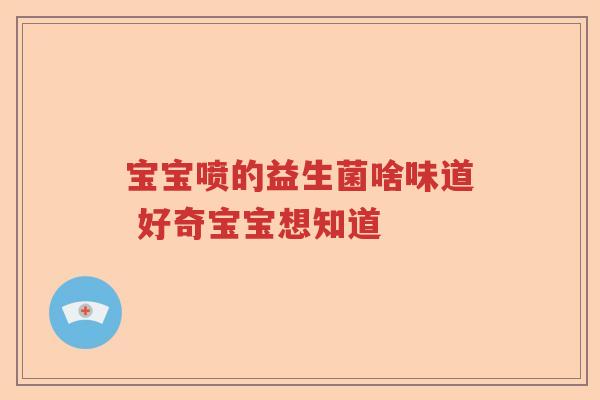 宝宝喷的益生菌啥味道 好奇宝宝想知道