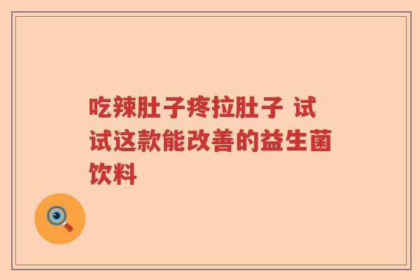 吃辣肚子疼拉肚子 试试这款能改善的益生菌饮料