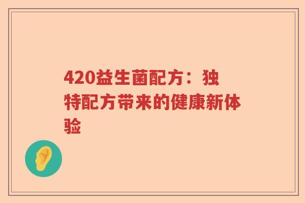 420益生菌配方：独特配方带来的健康新体验