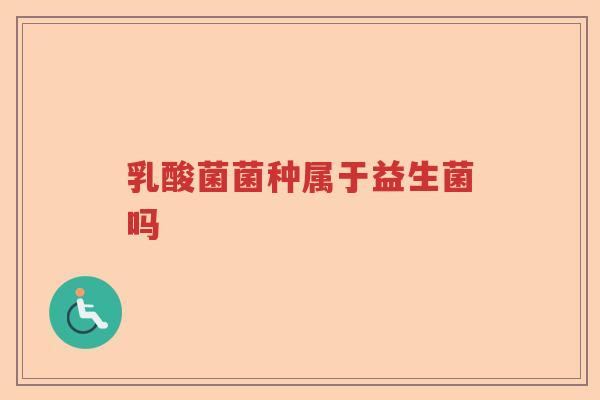 乳酸菌菌种属于益生菌吗