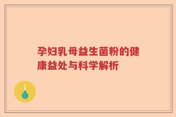 孕妇乳母益生菌粉的健康益处与科学解析