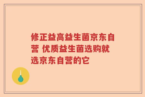 修正益高益生菌京东自营 优质益生菌选购就选京东自营的它