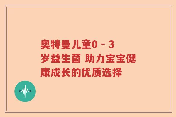 奥特曼儿童0 - 3岁益生菌 助力宝宝健康成长的优质选择