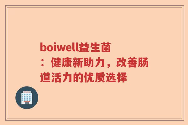 boiwell益生菌：健康新助力，改善肠道活力的优质选择