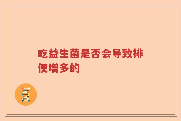吃益生菌是否会导致排便增多的