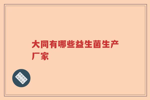 大同有哪些益生菌生产厂家