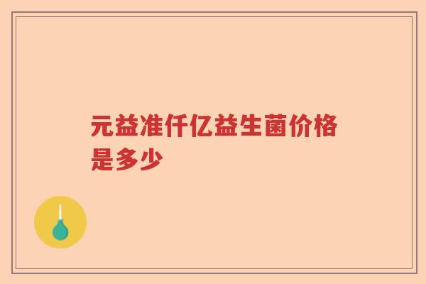 元益准仟亿益生菌价格是多少