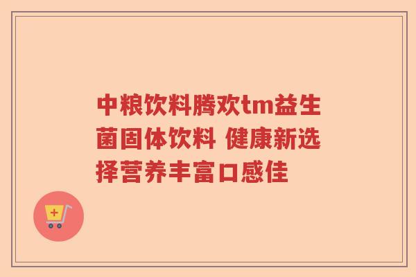中粮饮料腾欢tm益生菌固体饮料 健康新选择营养丰富口感佳