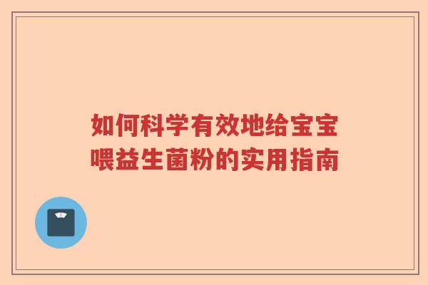 如何科学有效地给宝宝喂益生菌粉的实用指南