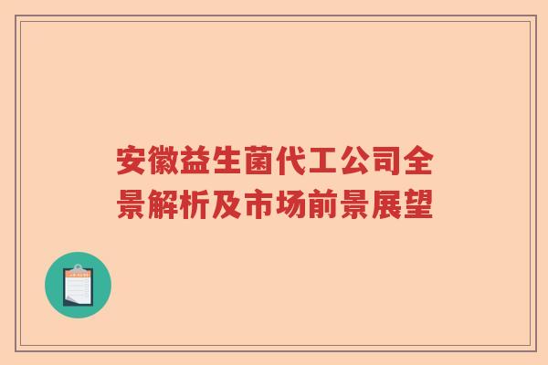 安徽益生菌代工公司全景解析及市场前景展望