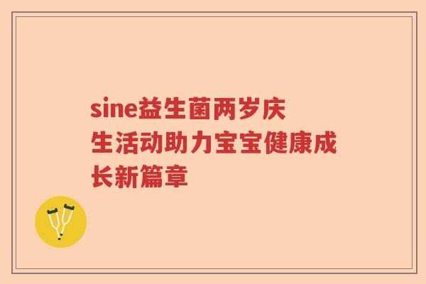 sine益生菌两岁庆生活动助力宝宝健康成长新篇章