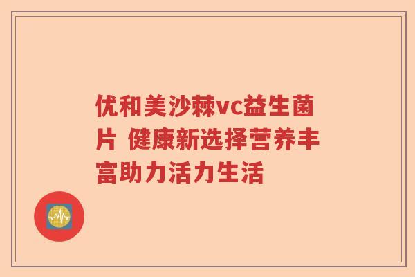 优和美沙棘vc益生菌片 健康新选择营养丰富助力活力生活