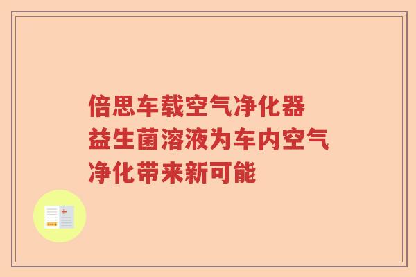 倍思车载空气净化器 益生菌溶液为车内空气净化带来新可能